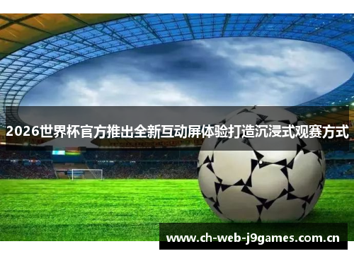 2026世界杯官方推出全新互动屏体验打造沉浸式观赛方式