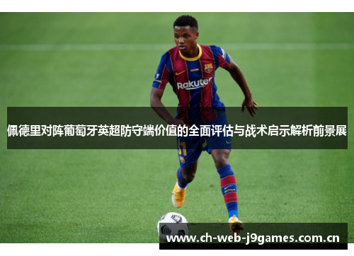 佩德里对阵葡萄牙英超防守端价值的全面评估与战术启示解析前景展