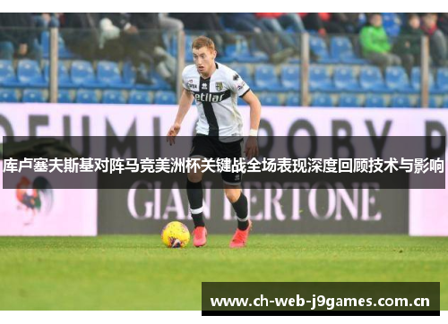 库卢塞夫斯基对阵马竞美洲杯关键战全场表现深度回顾技术与影响