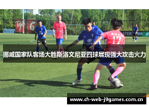 挪威国家队客场大胜斯洛文尼亚四球展现强大攻击火力